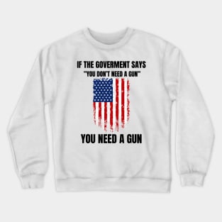 If The Government Says " You Don't Need A Gun" Gun Crewneck Sweatshirt